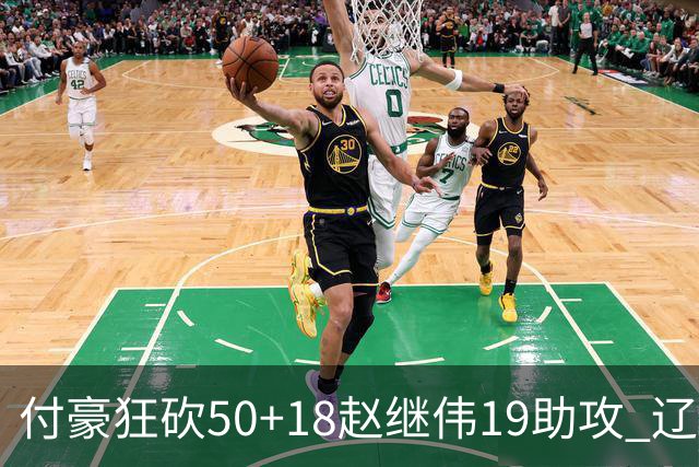 付豪狂砍50+18赵继伟19助攻 辽宁大胜福建51分